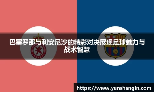 巴塞罗那与利安尼沙的精彩对决展现足球魅力与战术智慧